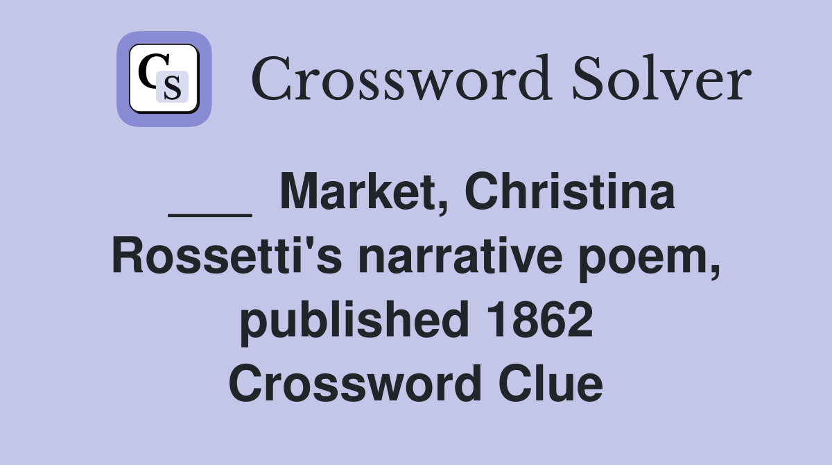 Market, Christina Rossetti's narrative poem, published 1862 Crossword